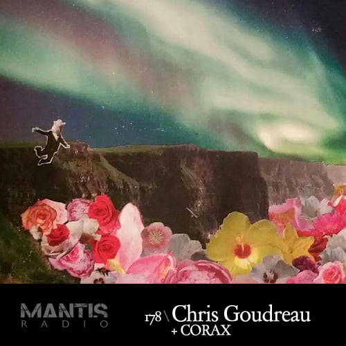Mantis Radio 178 + Chris Goudreau + Corax