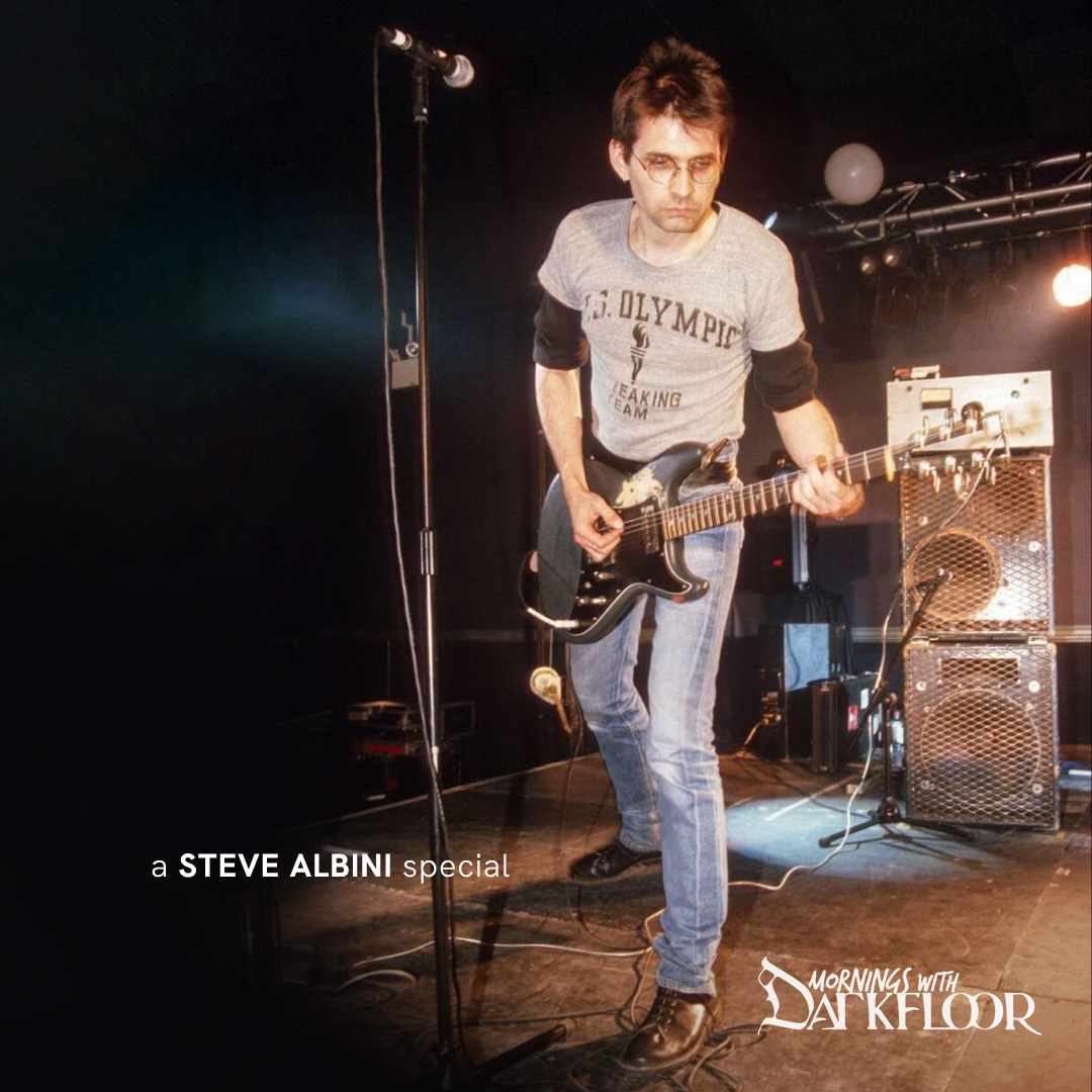 Mornings w/ Darkfloor - May 9, 2024 - Steve Albini special